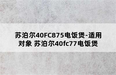 苏泊尔40FC875电饭煲-适用对象 苏泊尔40fc77电饭煲